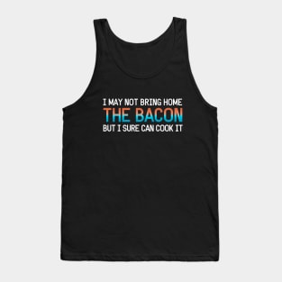 I may not bring home the bacon, but I sure can cook it! Tank Top